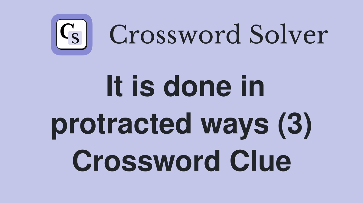 It is done in protracted ways 3 crossword clue answers crossword